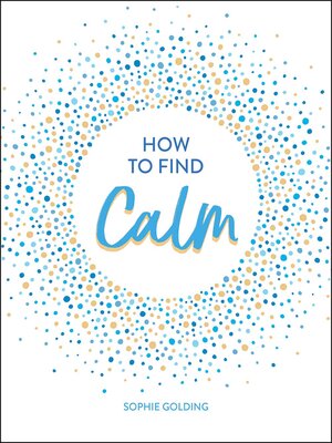 cover image of How to Find Calm: Inspiration and Advice for a More Peaceful Life